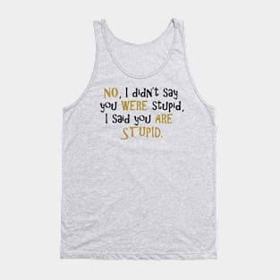 No, I Didn't Say You Were Stupid... Tank Top